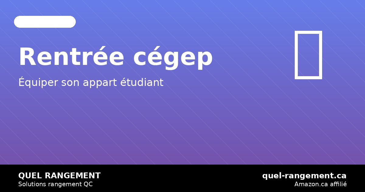 Rentrée cégep 2026 : rangement optimal pour chambre étudiante compacte — quel-rangement
